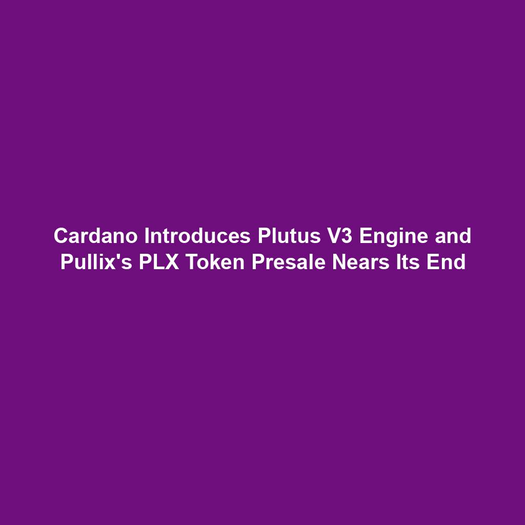 Featured image for “Cardano Introduces Plutus V3 Engine and Pullix’s PLX Token Presale Nears Its End”
