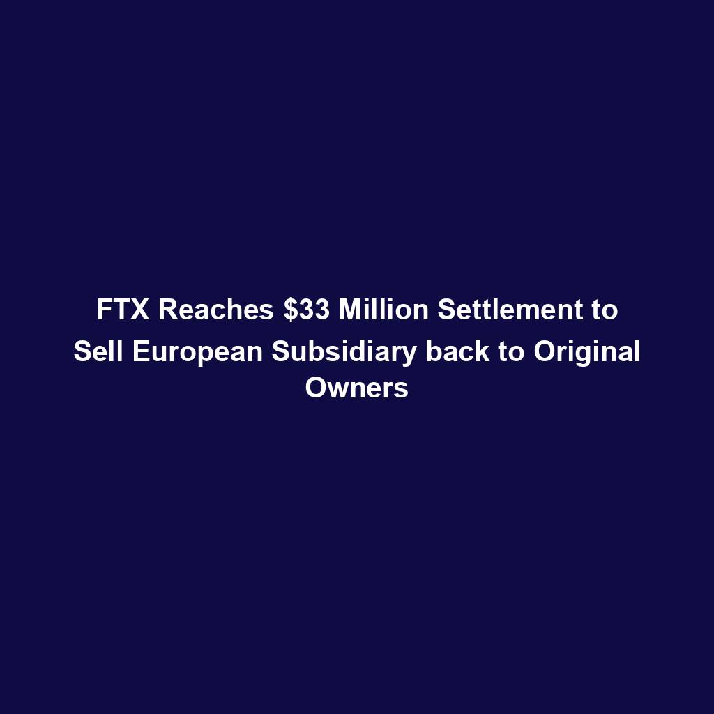 Featured image for “FTX Reaches $33 Million Settlement to Sell European Subsidiary back to Original Owners”