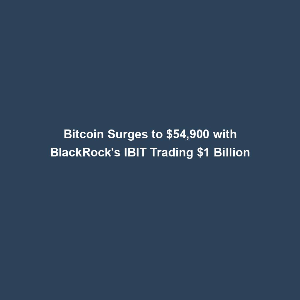 Featured image for “Bitcoin Surges to $54,900 with BlackRock’s IBIT Trading $1 Billion”