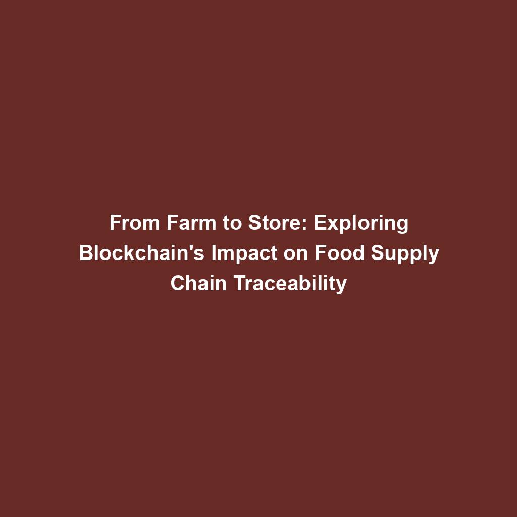 Featured image for “From Farm to Store: Exploring Blockchain’s Impact on Food Supply Chain Traceability”