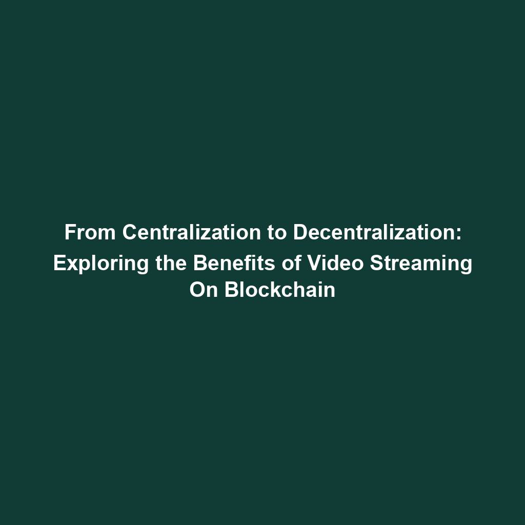 Featured image for “From Centralization to Decentralization: Exploring the Benefits of Video Streaming On Blockchain”