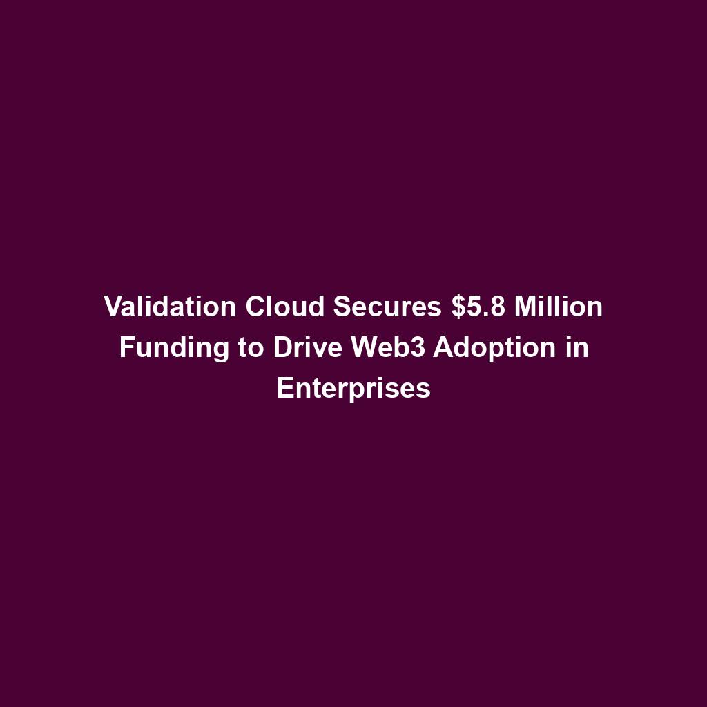 Featured image for “Validation Cloud Secures $5.8 Million Funding to Drive Web3 Adoption in Enterprises”