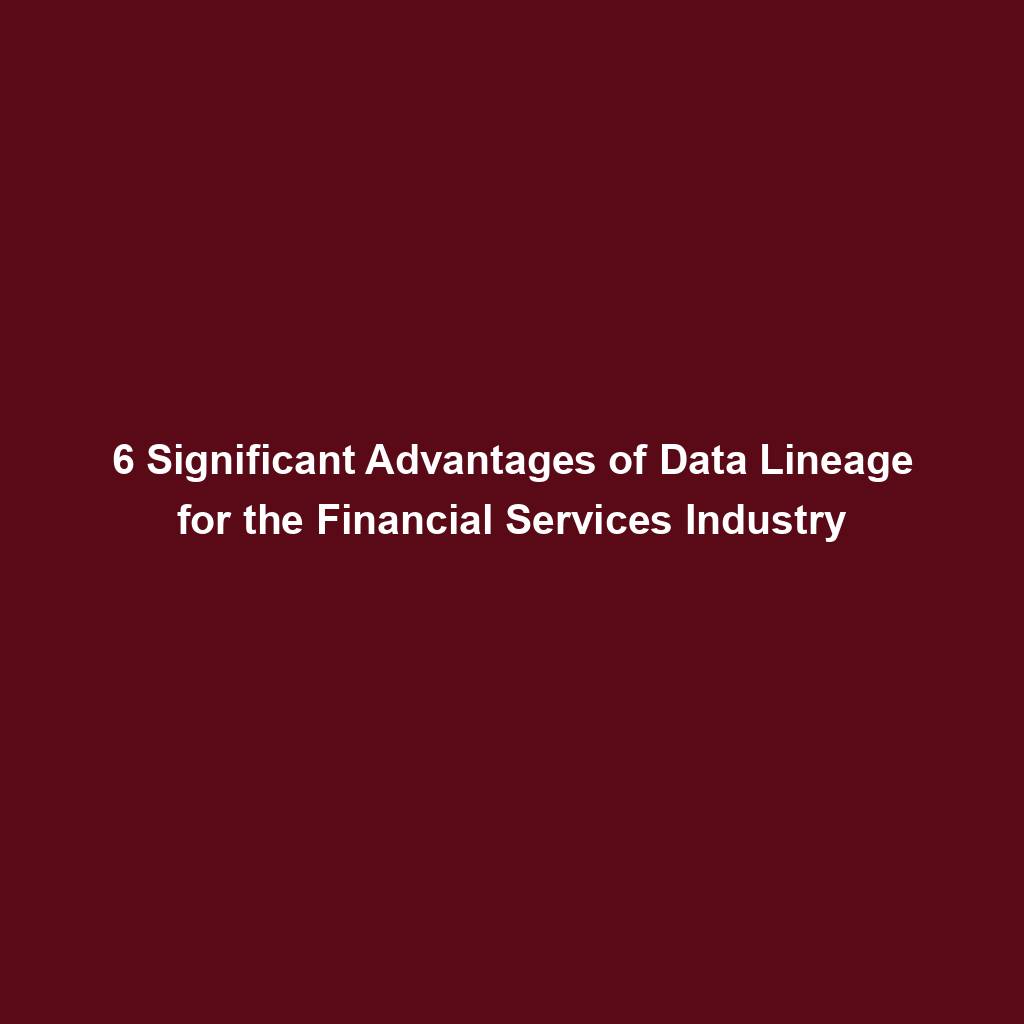 Featured image for “6 Significant Advantages of Data Lineage for the Financial Services Industry”