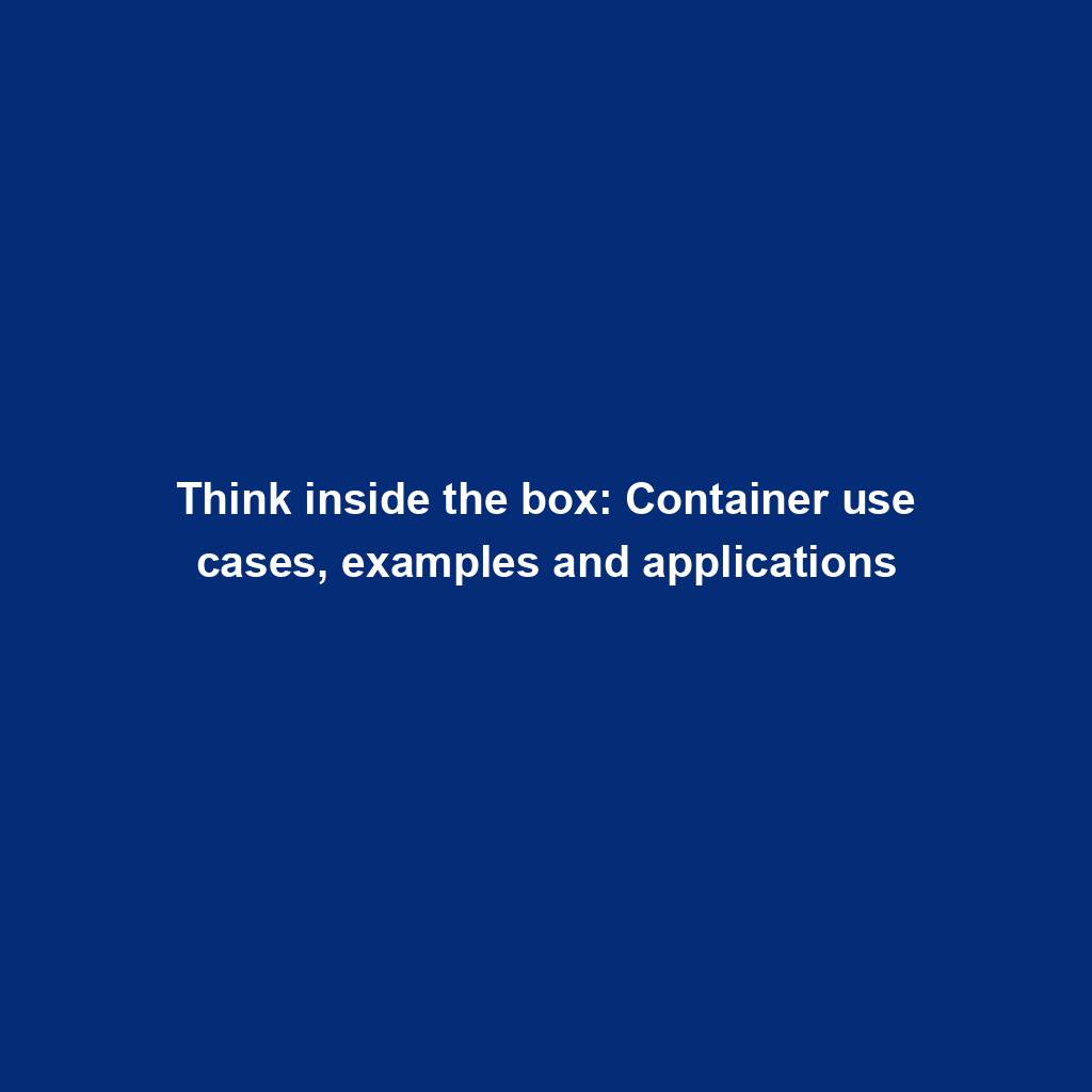 Featured image for “Think inside the box: Container use cases, examples and applications”