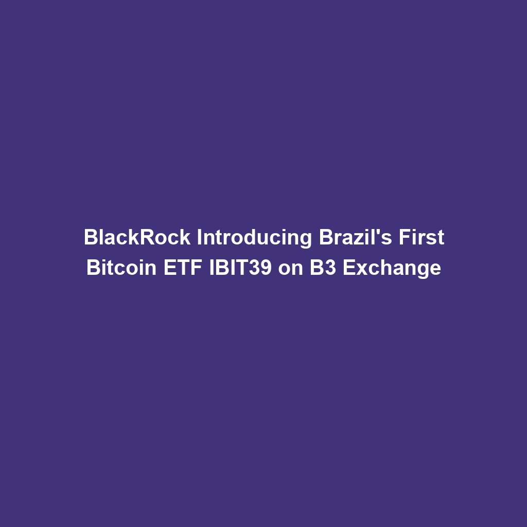 Featured image for “BlackRock Introducing Brazil’s First Bitcoin ETF IBIT39 on B3 Exchange”
