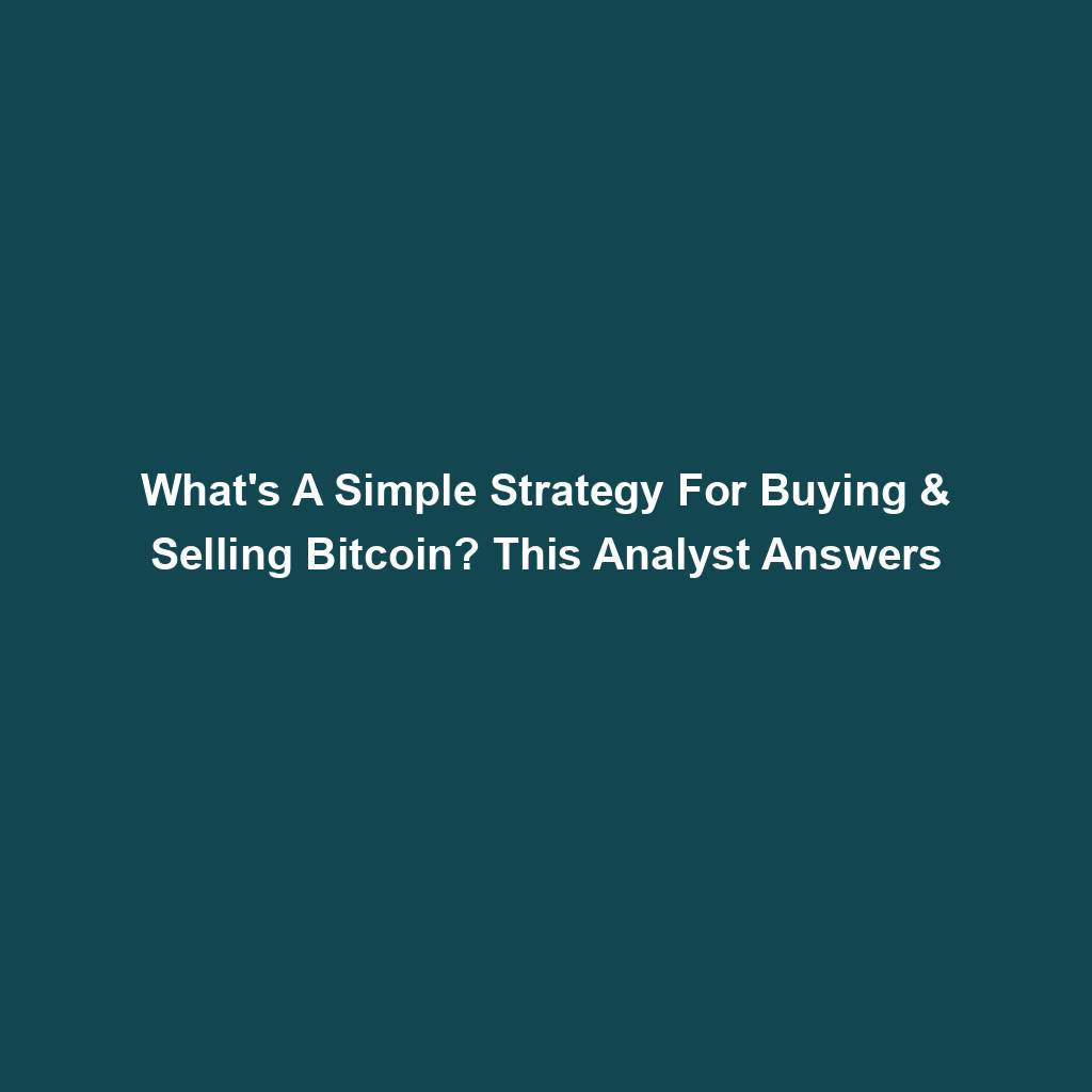 Featured image for “What’s A Simple Strategy For Buying & Selling Bitcoin? This Analyst Answers”