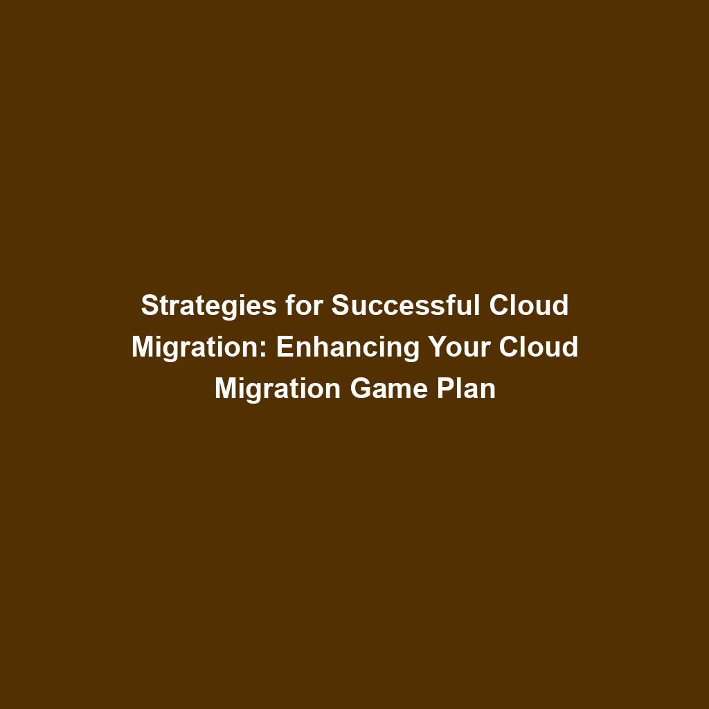 Featured image for “Strategies for Successful Cloud Migration: Enhancing Your Cloud Migration Game Plan”