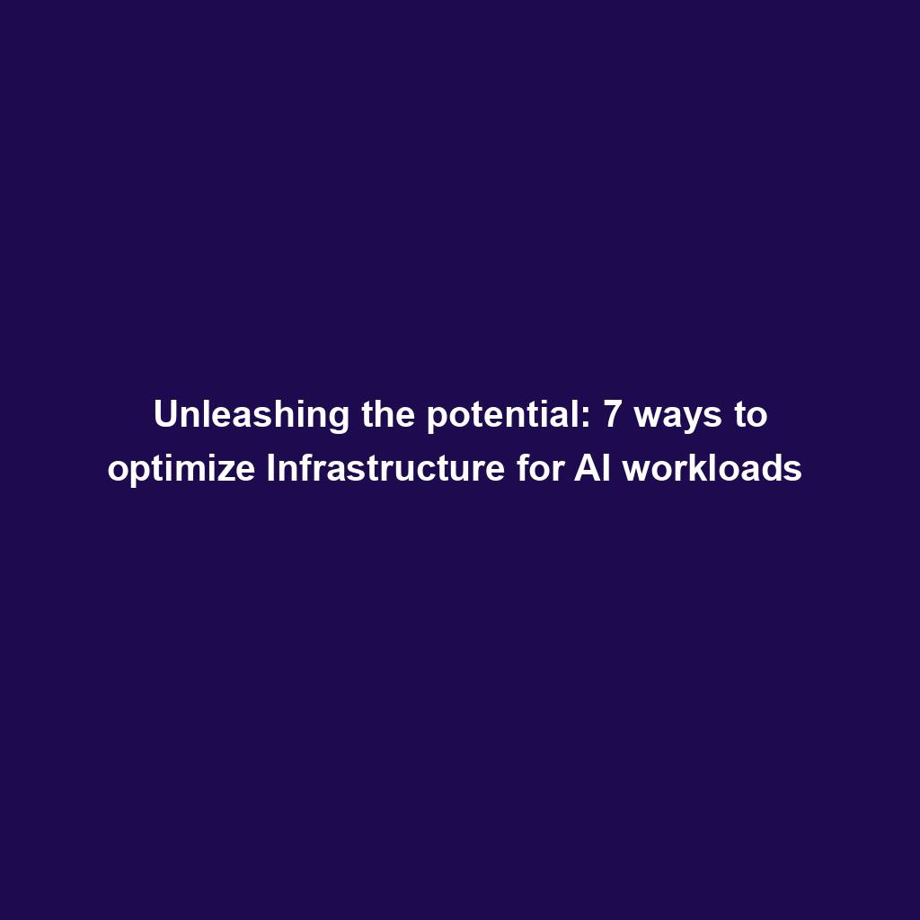 Featured image for “Unleashing the potential: 7 ways to optimize Infrastructure for AI workloads ”