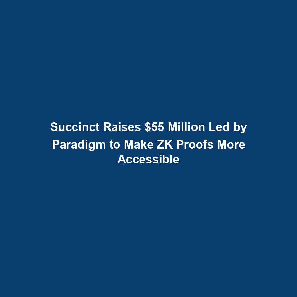 Featured image for “Succinct Raises $55 Million Led by Paradigm to Make ZK Proofs More Accessible”
