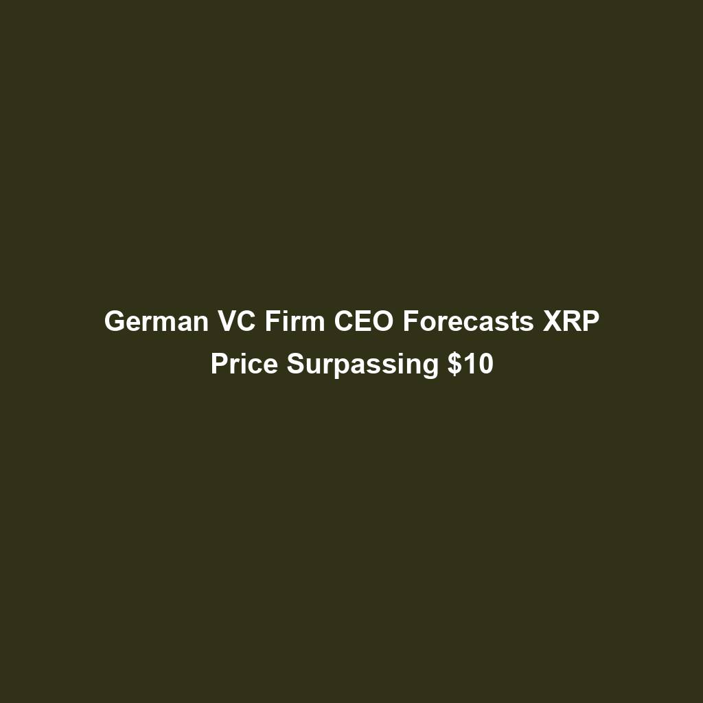 Featured image for “German VC Firm CEO Forecasts XRP Price Surpassing $10”