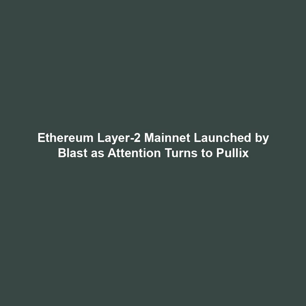Featured image for “Ethereum Layer-2 Mainnet Launched by Blast as Attention Turns to Pullix”