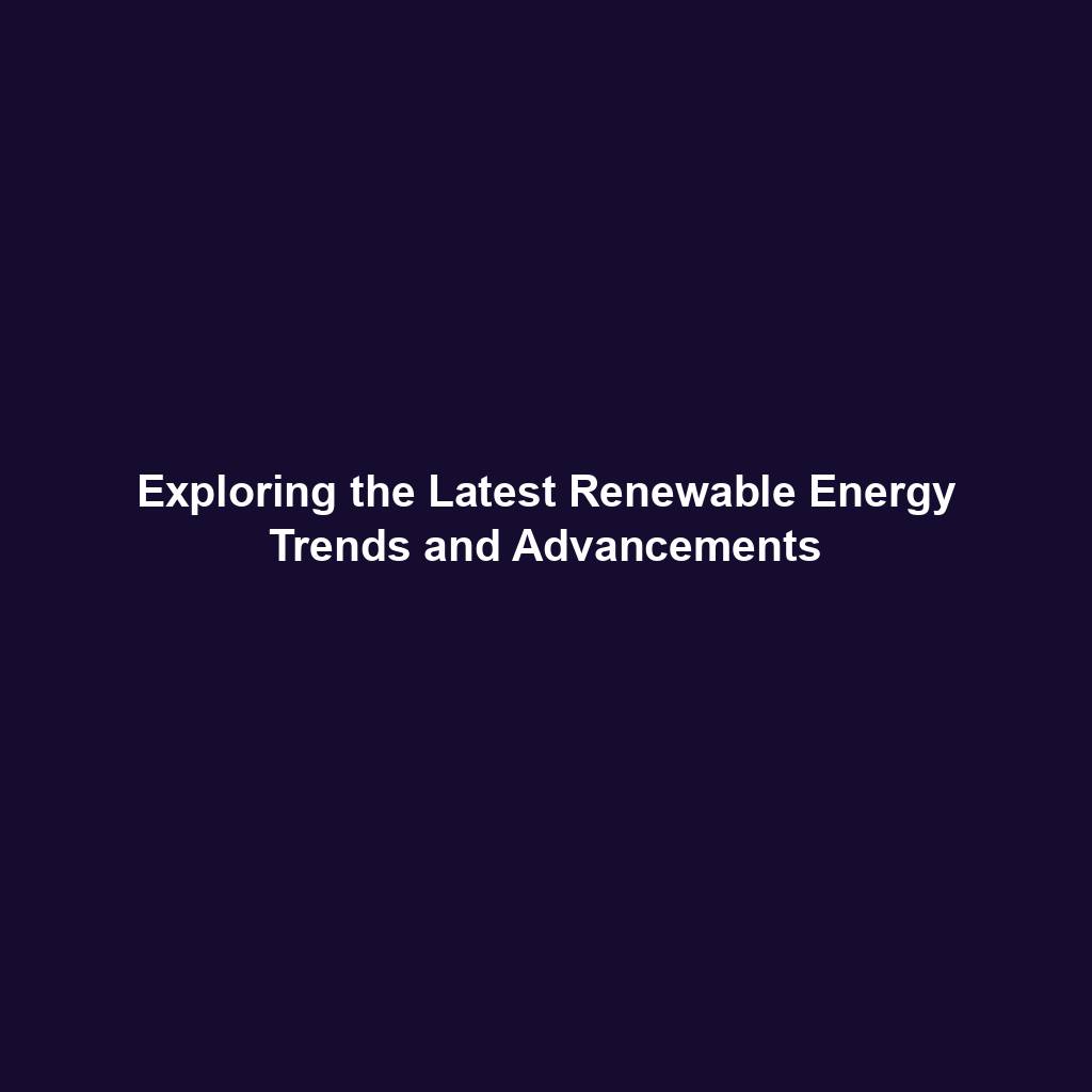 Featured image for “Exploring the Latest Renewable Energy Trends and Advancements”