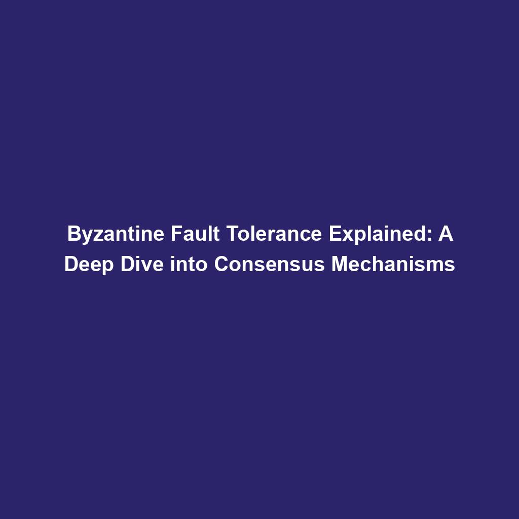 Featured image for “Byzantine Fault Tolerance Explained: A Deep Dive into Consensus Mechanisms”
