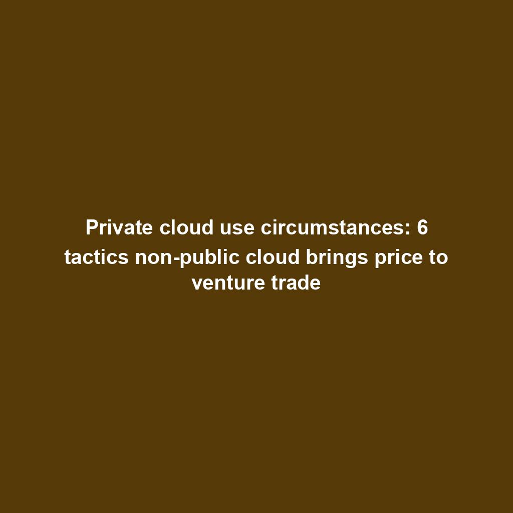 Featured image for “Private cloud use circumstances: 6 tactics non-public cloud brings price to venture trade”