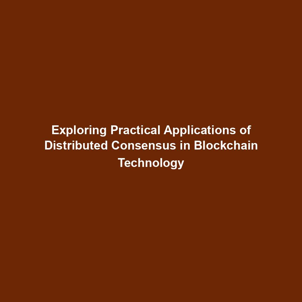 Featured image for “Exploring Practical Applications of Distributed Consensus in Blockchain Technology”