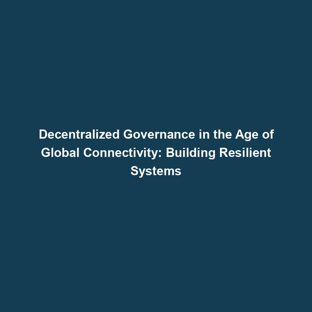 Featured image for “Decentralized Governance in the Age of Global Connectivity: Building Resilient Systems”