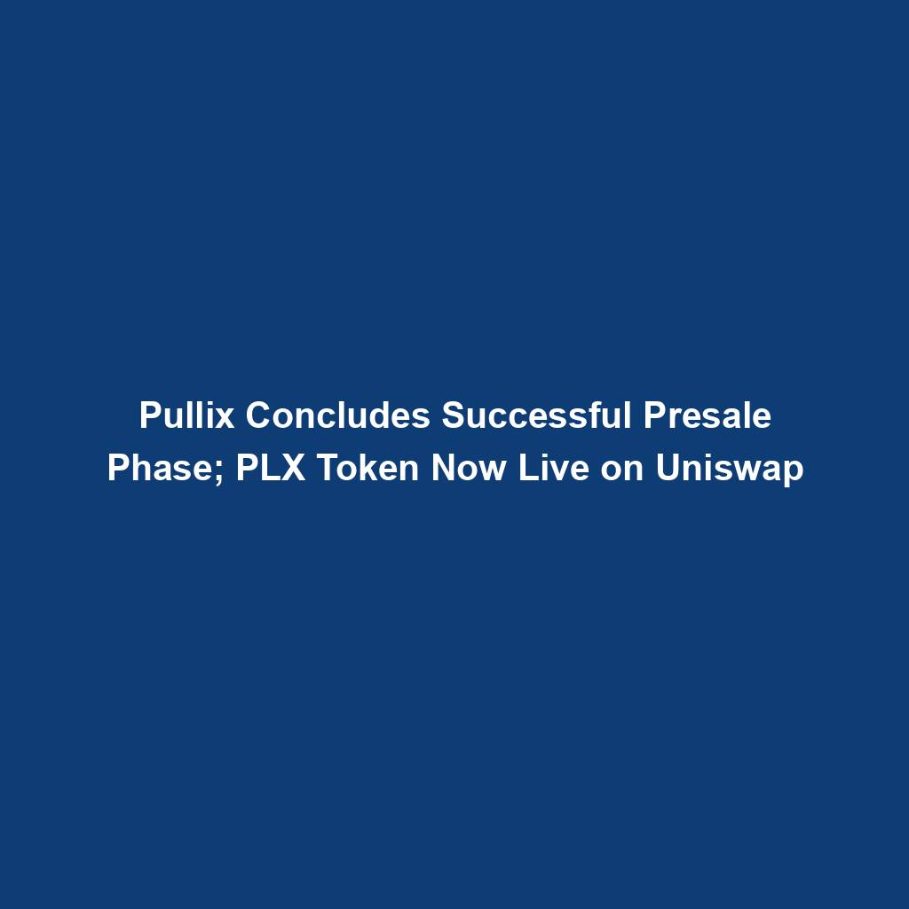 Featured image for “Pullix Concludes Successful Presale Phase; PLX Token Now Live on Uniswap”