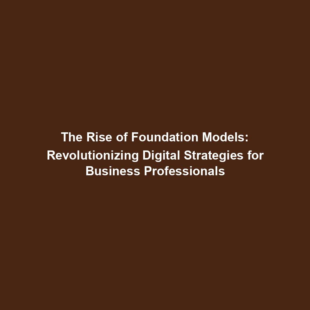 Featured image for “The Rise of Foundation Models: Revolutionizing Digital Strategies for Business Professionals”
