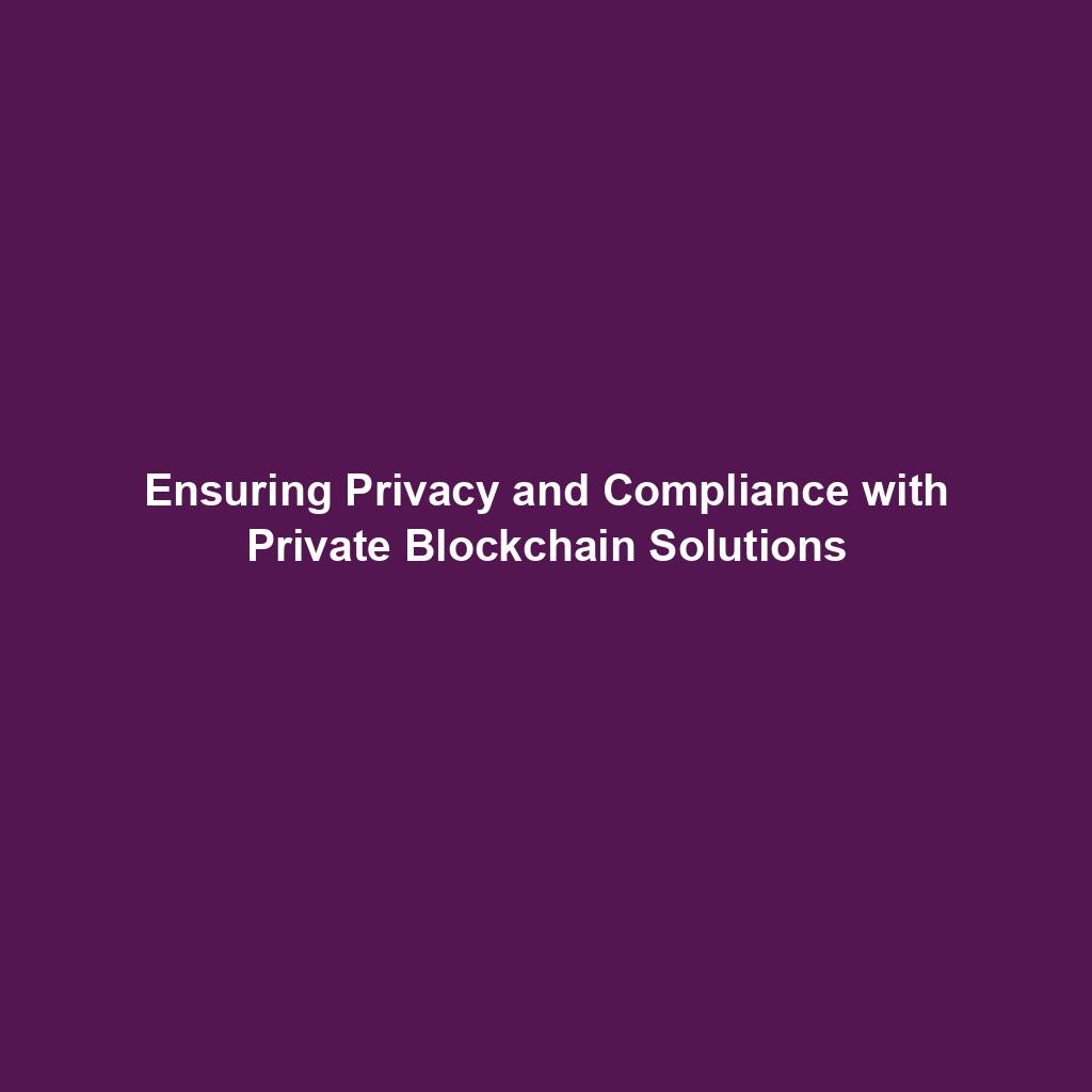 Featured image for “Ensuring Privacy and Compliance with Private Blockchain Solutions”