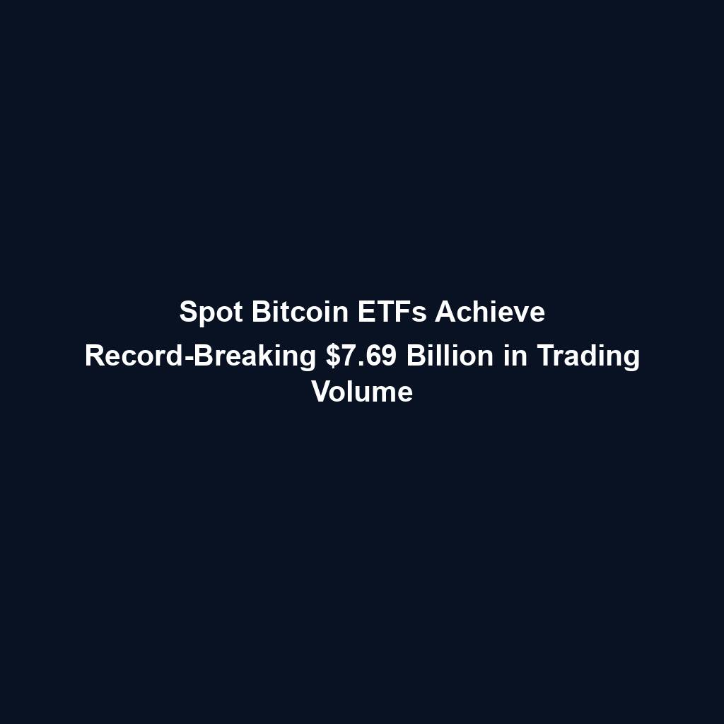 Featured image for “Spot Bitcoin ETFs Achieve Record-Breaking $7.69 Billion in Trading Volume”