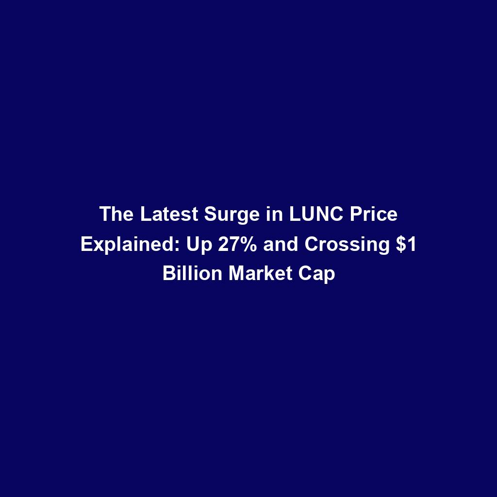 Featured image for “The Latest Surge in LUNC Price Explained: Up 27% and Crossing $1 Billion Market Cap”