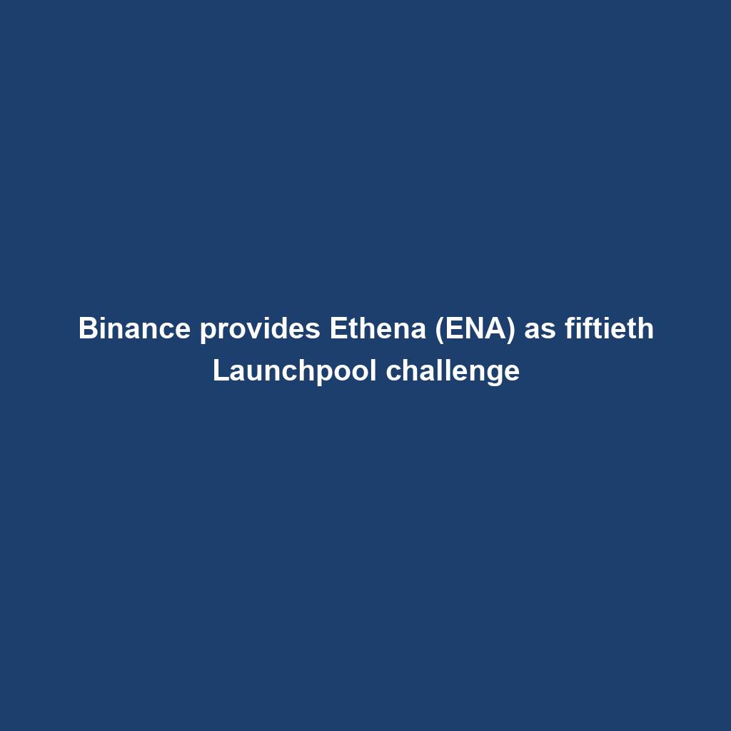 Featured image for “Binance provides Ethena (ENA) as fiftieth Launchpool challenge”