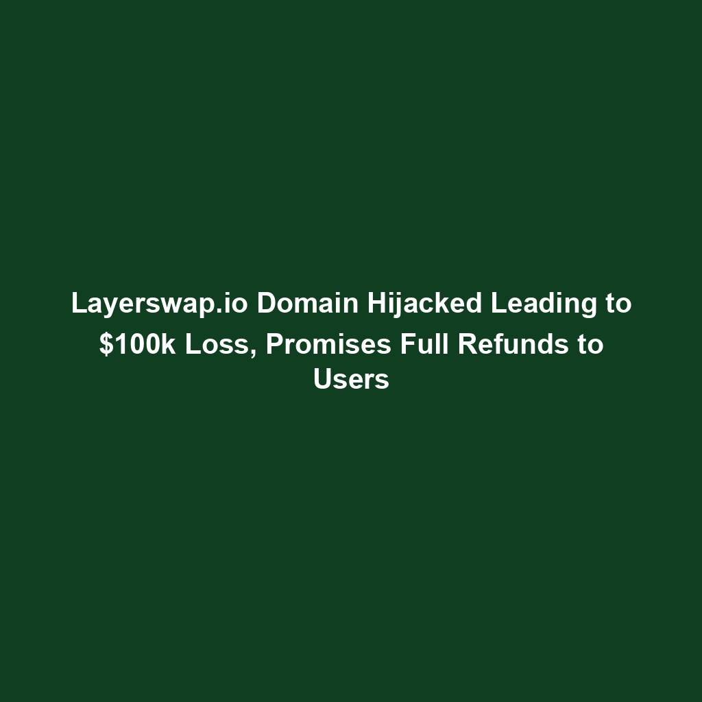 Featured image for “Layerswap.io Domain Hijacked Leading to $100k Loss, Promises Full Refunds to Users”