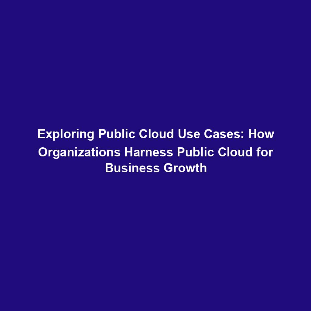 Featured image for “Exploring Public Cloud Use Cases: How Organizations Harness Public Cloud for Business Growth”
