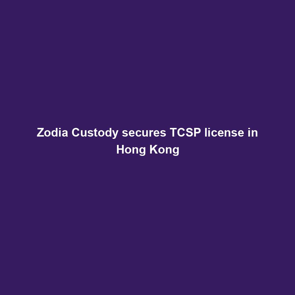 Featured image for “Zodia Custody secures TCSP license in Hong Kong”