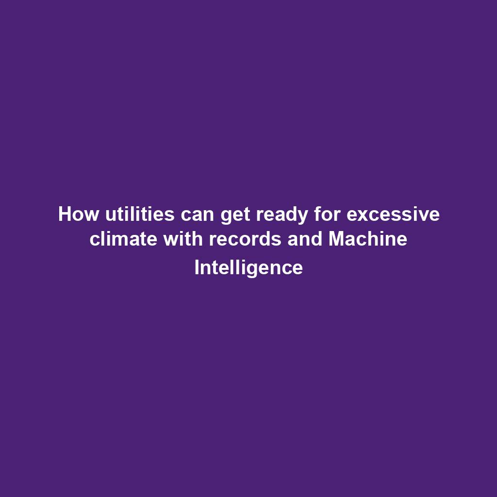 Featured image for “How utilities can get ready for excessive climate with records and Machine Intelligence”