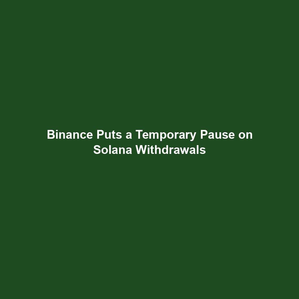 Featured image for “Binance Puts a Temporary Pause on Solana Withdrawals”
