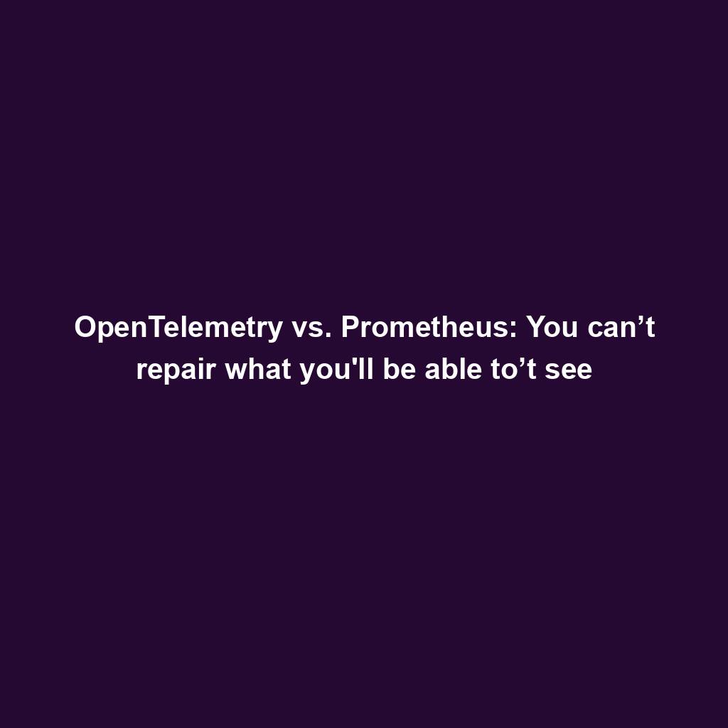 Featured image for “OpenTelemetry vs. Prometheus: You can’t repair what you’ll be able to’t see”