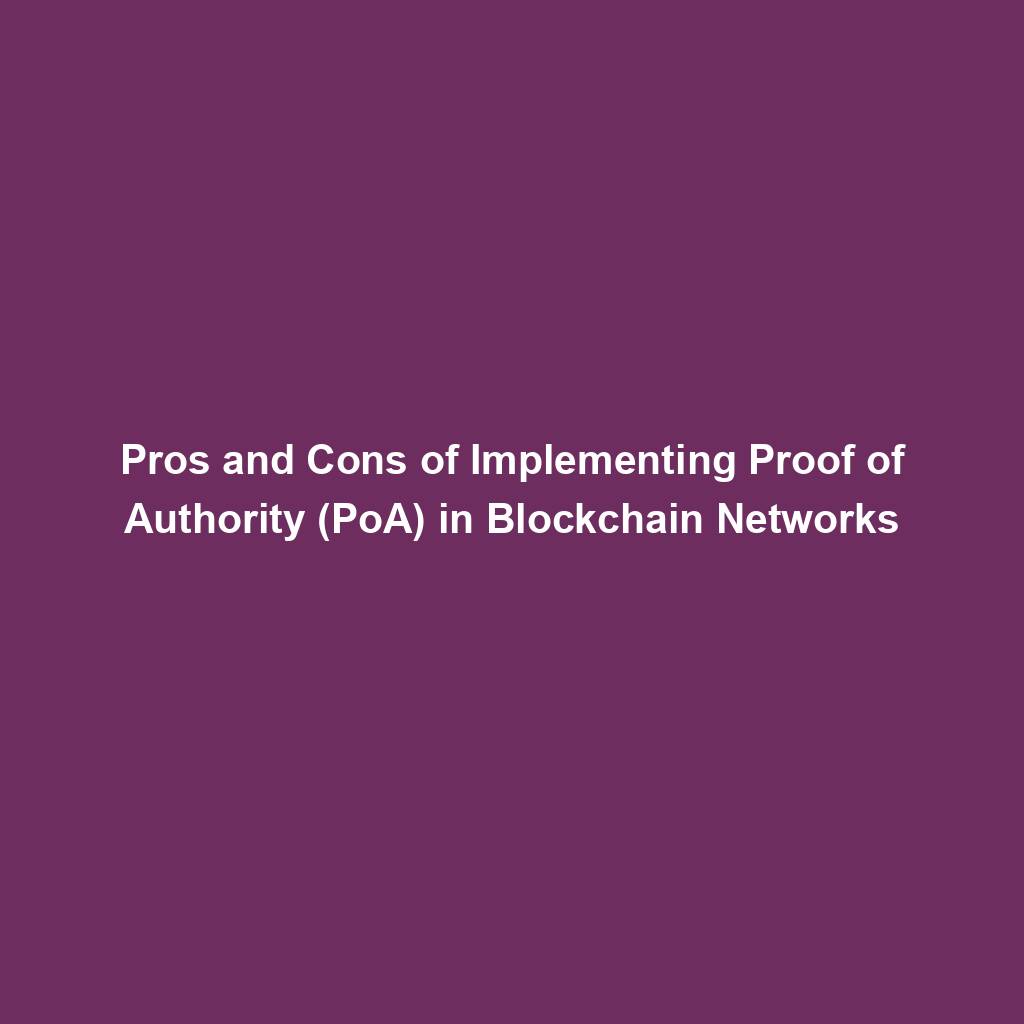 Featured image for “Pros and Cons of Implementing Proof of Authority (PoA) in Blockchain Networks”