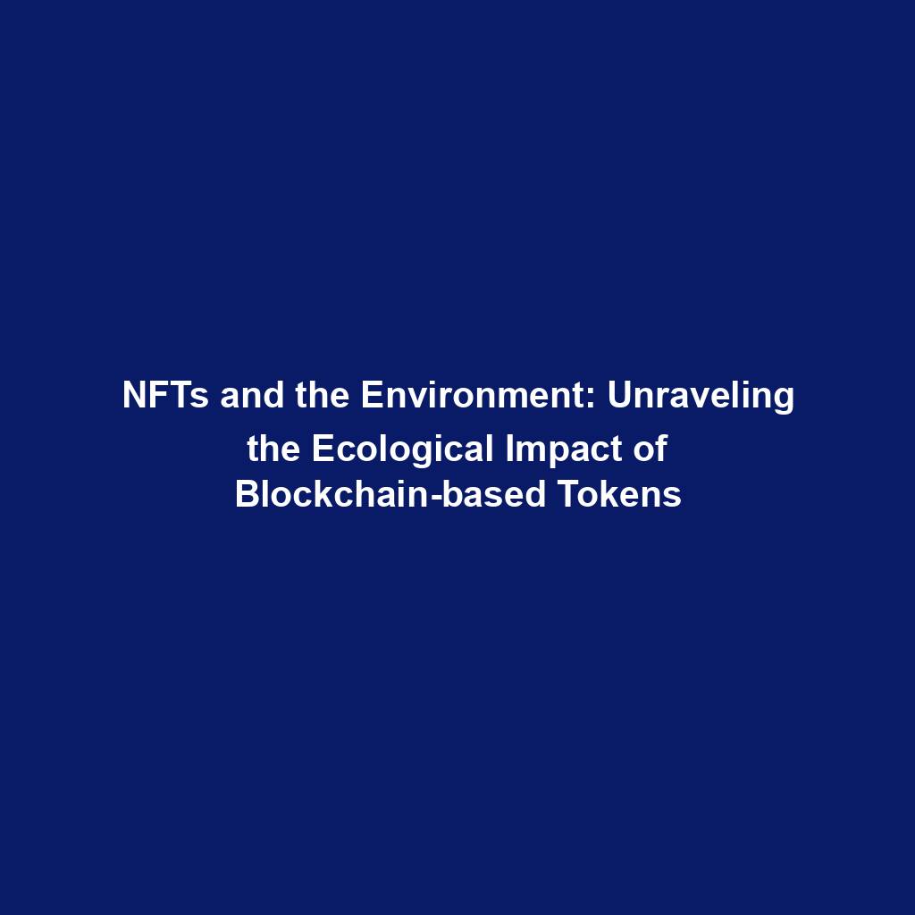 Featured image for “NFTs and the Environment: Unraveling the Ecological Impact of Blockchain-based Tokens”