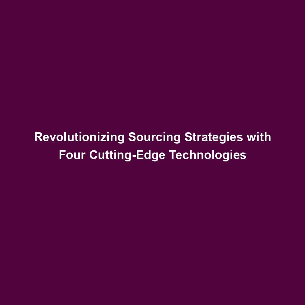 Featured image for “Revolutionizing Sourcing Strategies with Four Cutting-Edge Technologies”
