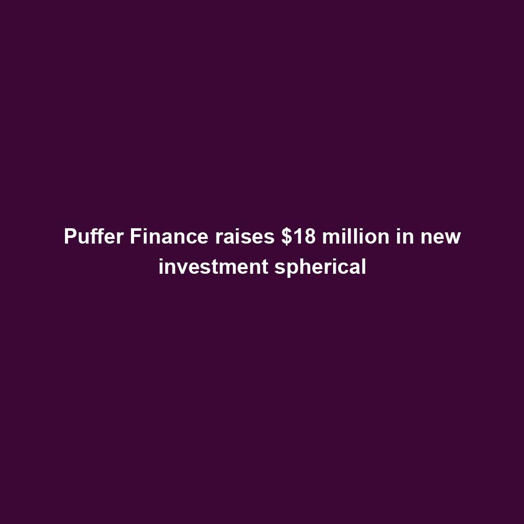 Featured image for “Puffer Finance raises $18 million in new investment spherical”