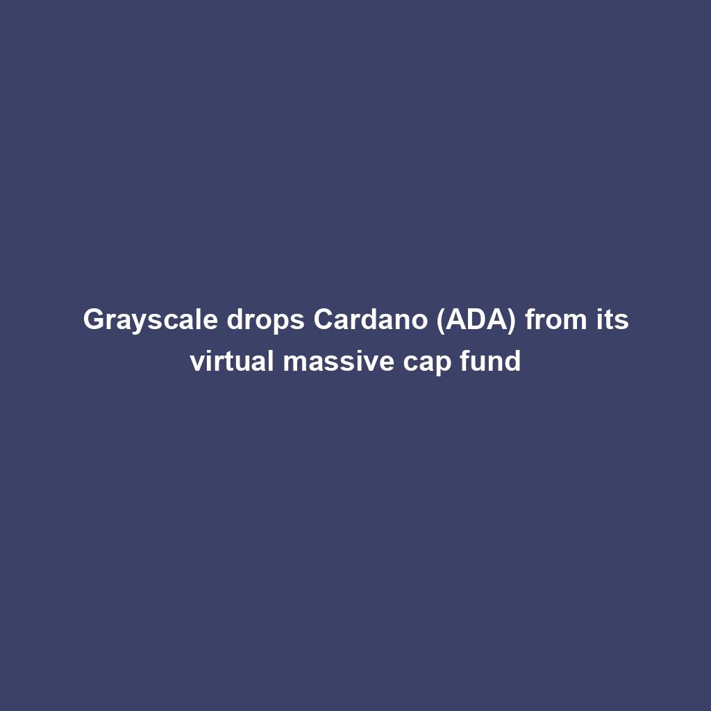 Featured image for “Grayscale drops Cardano (ADA) from its virtual massive cap fund”