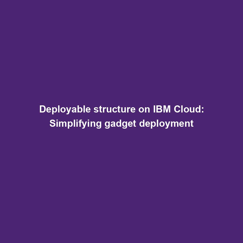 Featured image for “Deployable structure on IBM Cloud: Simplifying gadget deployment”