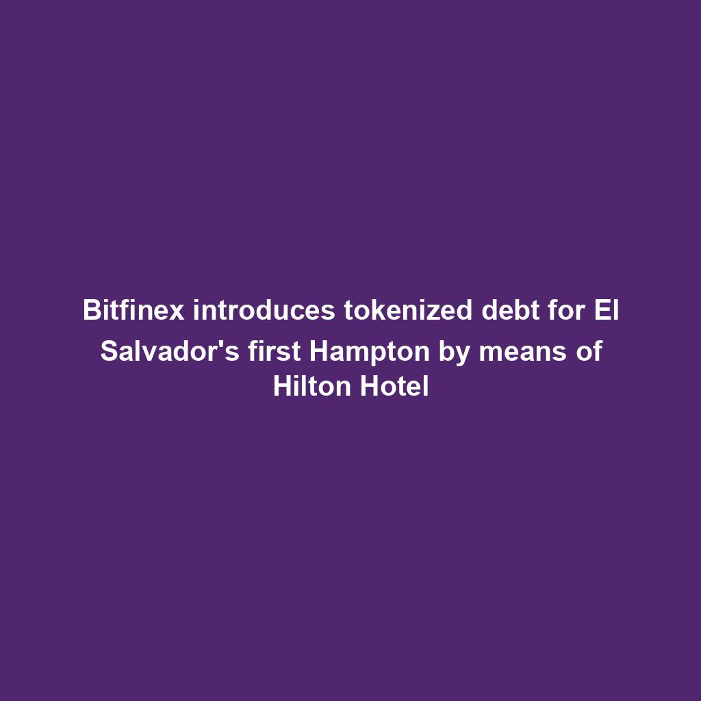 Featured image for “Bitfinex introduces tokenized debt for El Salvador’s first Hampton by means of Hilton Hotel”