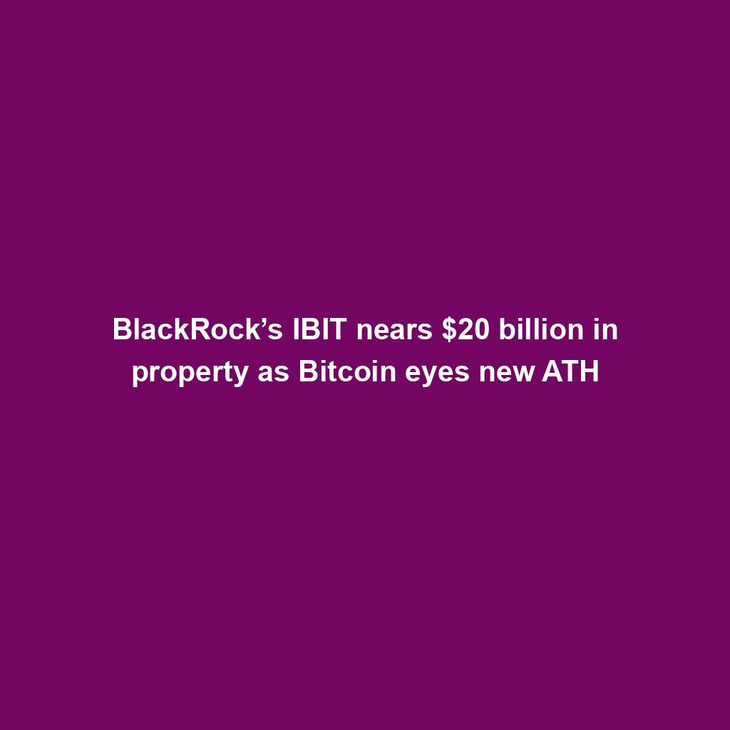 Featured image for “BlackRock’s IBIT nears $20 billion in property as Bitcoin eyes new ATH”