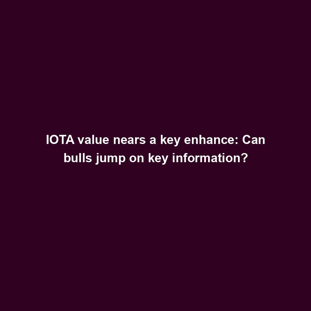 Featured image for “IOTA value nears a key enhance: Can bulls jump on key information?”