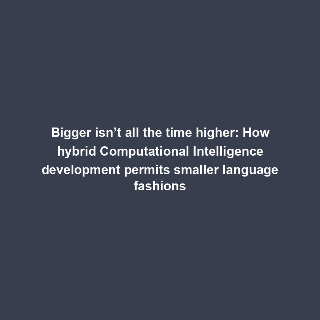 Featured image for “Bigger isn’t all the time higher: How hybrid Computational Intelligence development permits smaller language fashions”