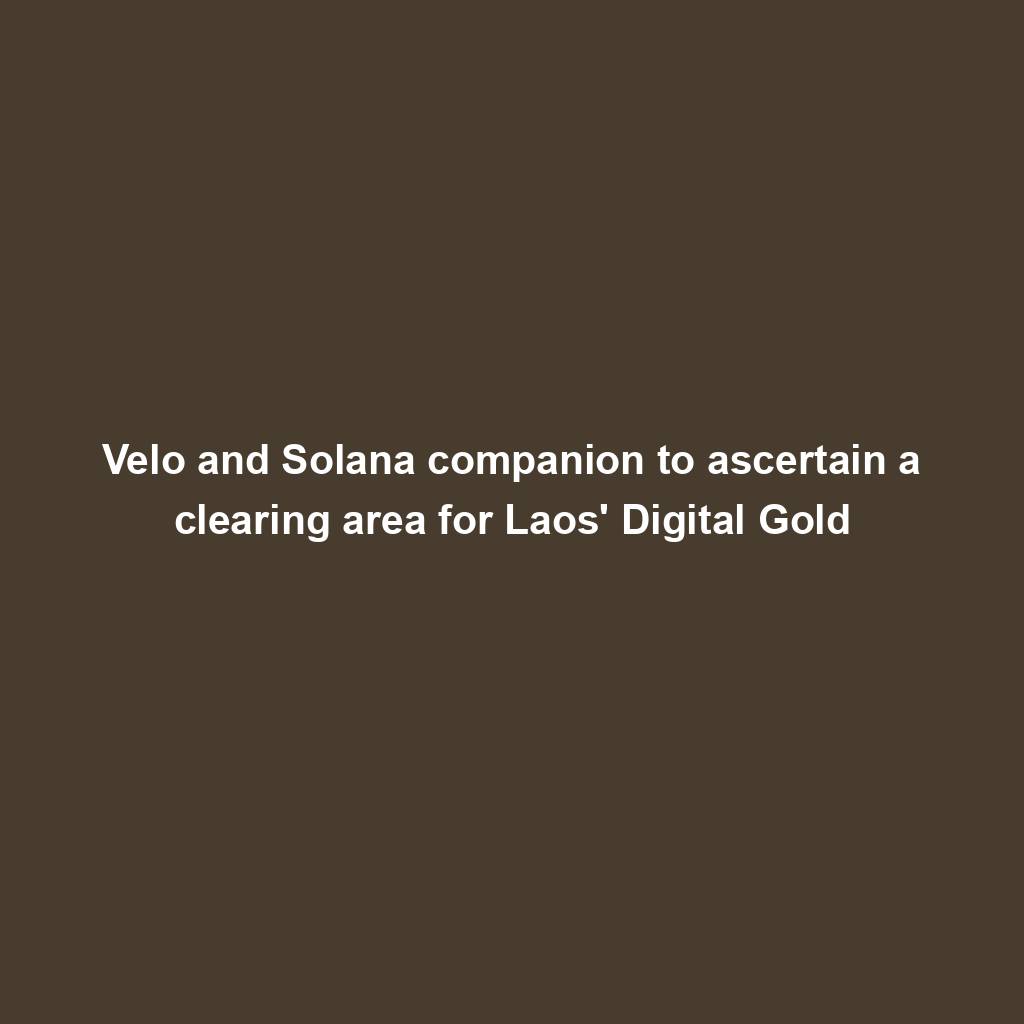 Featured image for “Velo and Solana companion to ascertain a clearing area for Laos’ Digital Gold”