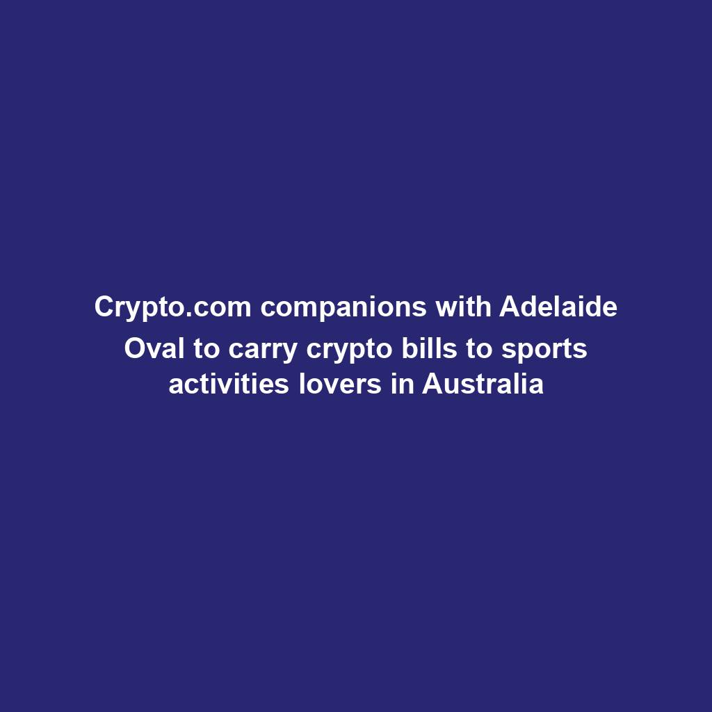 Featured image for “Crypto.com companions with Adelaide Oval to carry crypto bills to sports activities lovers in Australia”