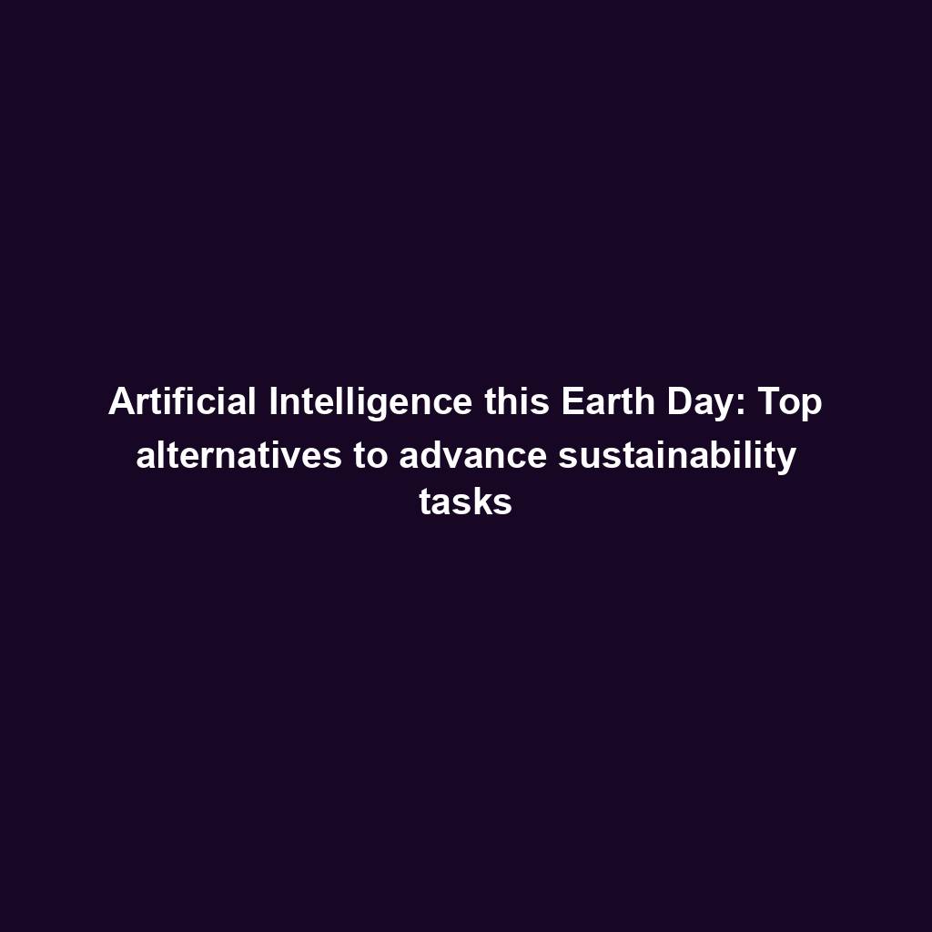 Featured image for “Artificial Intelligence this Earth Day: Top alternatives to advance sustainability tasks”