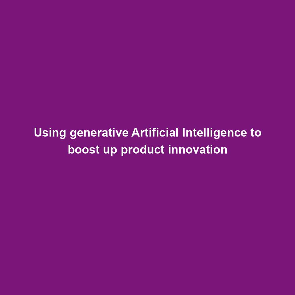 Featured image for “Using generative Artificial Intelligence to boost up product innovation”