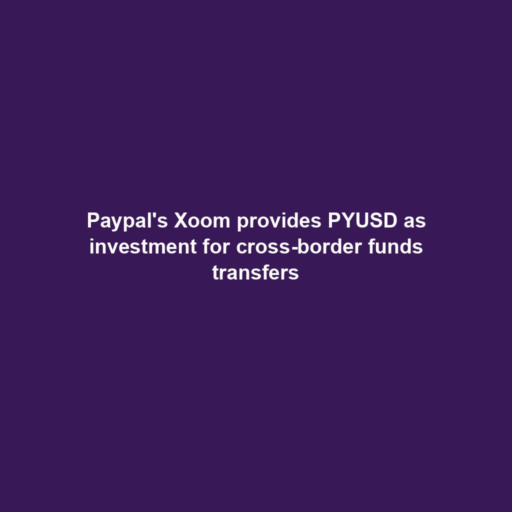 Featured image for “Paypal’s Xoom provides PYUSD as investment for cross-border funds transfers”