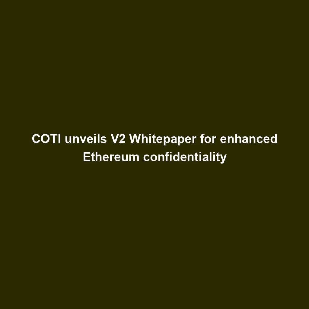 Featured image for “COTI unveils V2 Whitepaper for enhanced Ethereum confidentiality”