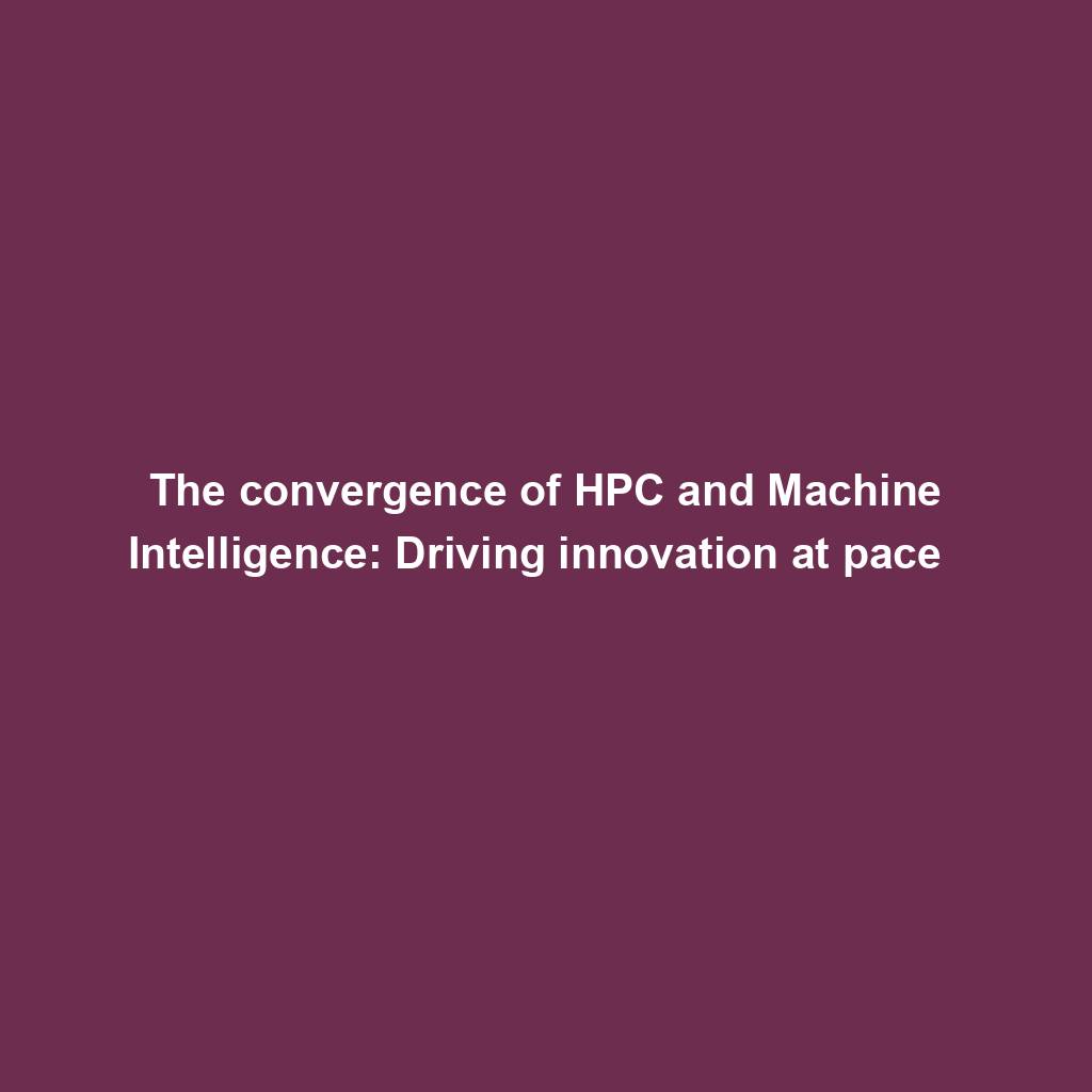 Featured image for “The convergence of HPC and Machine Intelligence: Driving innovation at pace  ”
