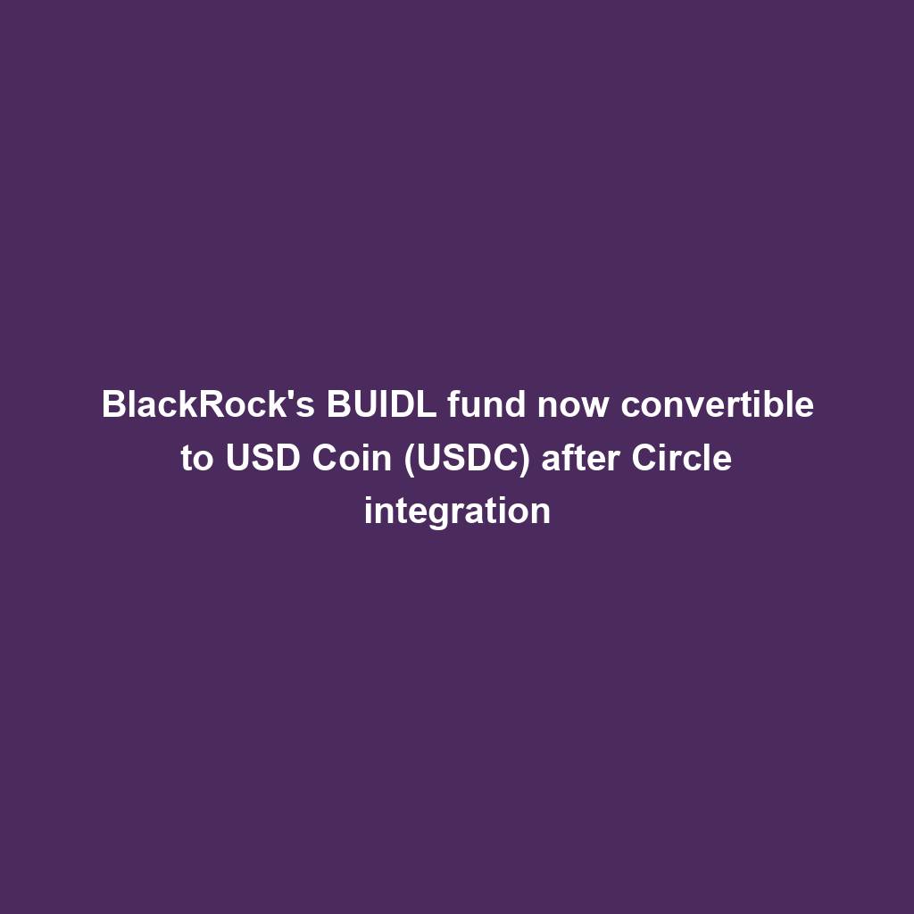 Featured image for “BlackRock’s BUIDL fund now convertible to USD Coin (USDC) after Circle integration”
